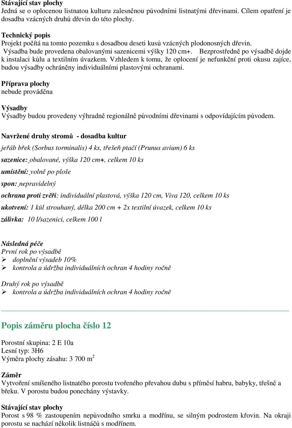 plastová, výška 120 cm, Viva 120, celkem 10 ks ukotvení: 1 kůl strouhaný, délka 200 cm + 2x textilní úvazek, celkem 10 ks zálivka: 10 l/sazenici, celkem 100 l kontrola a údržba individuálních ochran