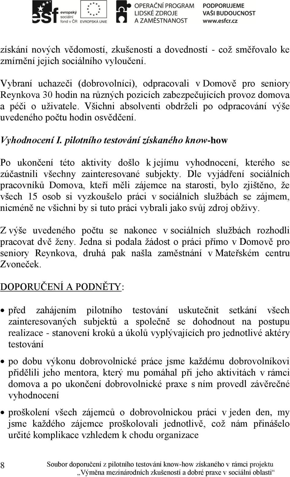 Všichni absolventi obdrželi po odpracování výše uvedeného počtu hodin osvědčení. Vyhodnocení I.