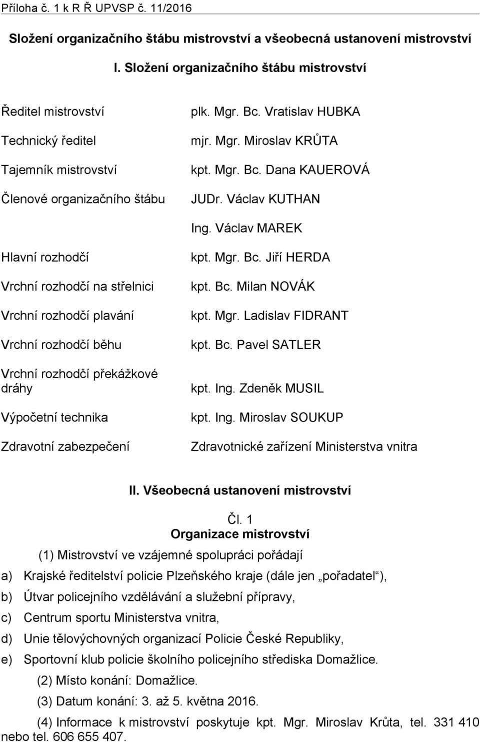 Václav KUTHAN Ing. Václav MAREK Hlavní rozhodčí Vrchní rozhodčí na střelnici Vrchní rozhodčí plavání Vrchní rozhodčí běhu Vrchní rozhodčí překážkové dráhy Výpočetní technika Zdravotní zabezpečení kpt.