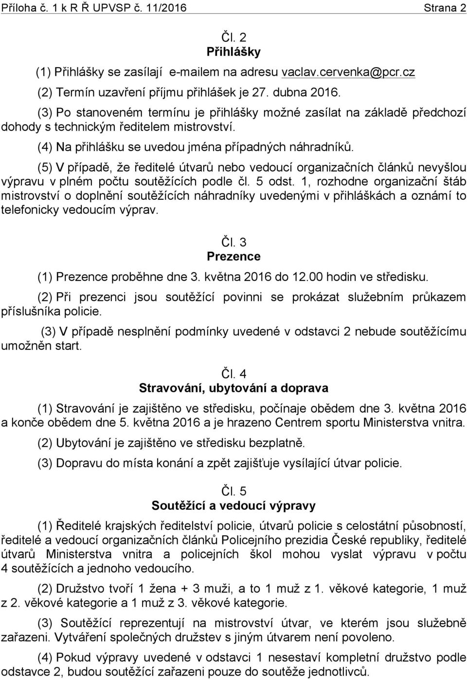 (5) V případě, že ředitelé útvarů nebo vedoucí organizačních článků nevyšlou výpravu v plném počtu soutěžících podle čl. 5 odst.