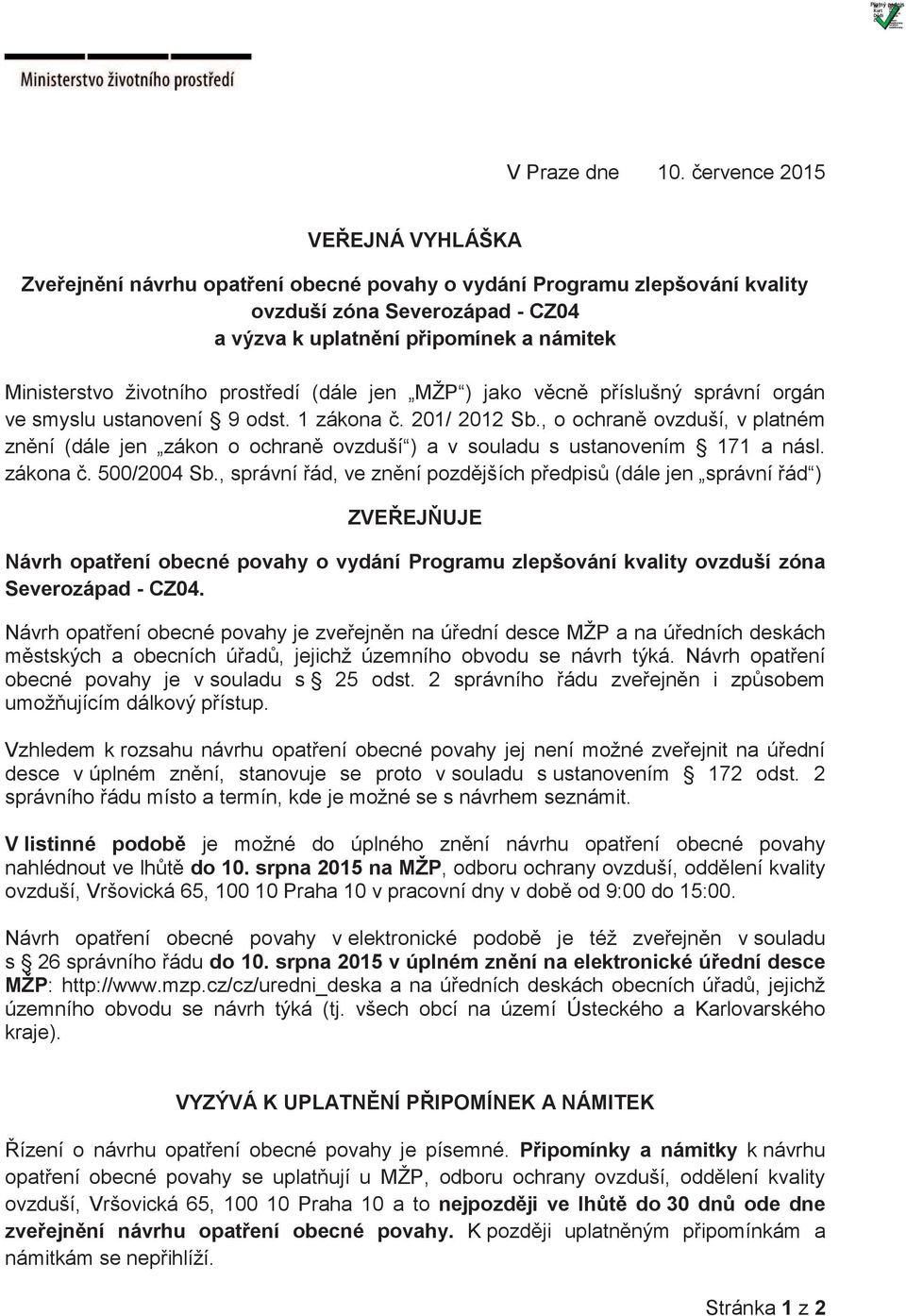 životního prostředí (dále jen MŽP ) jako věcně příslušný správní orgán ve smyslu ustanovení 9 odst. 1 zákona č. 201/ 2012 Sb.