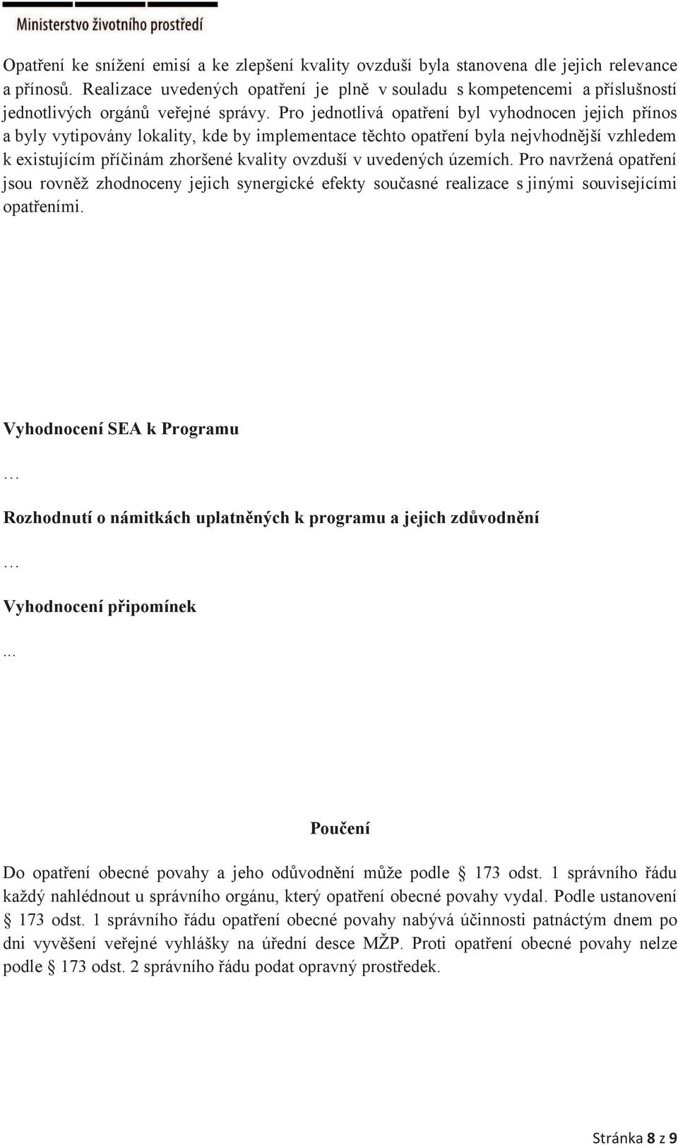 Pro jednotlivá opatření byl vyhodnocen jejich přínos a byly vytipovány lokality, kde by implementace těchto opatření byla nejvhodnější vzhledem k existujícím příčinám zhoršené kvality ovzduší v