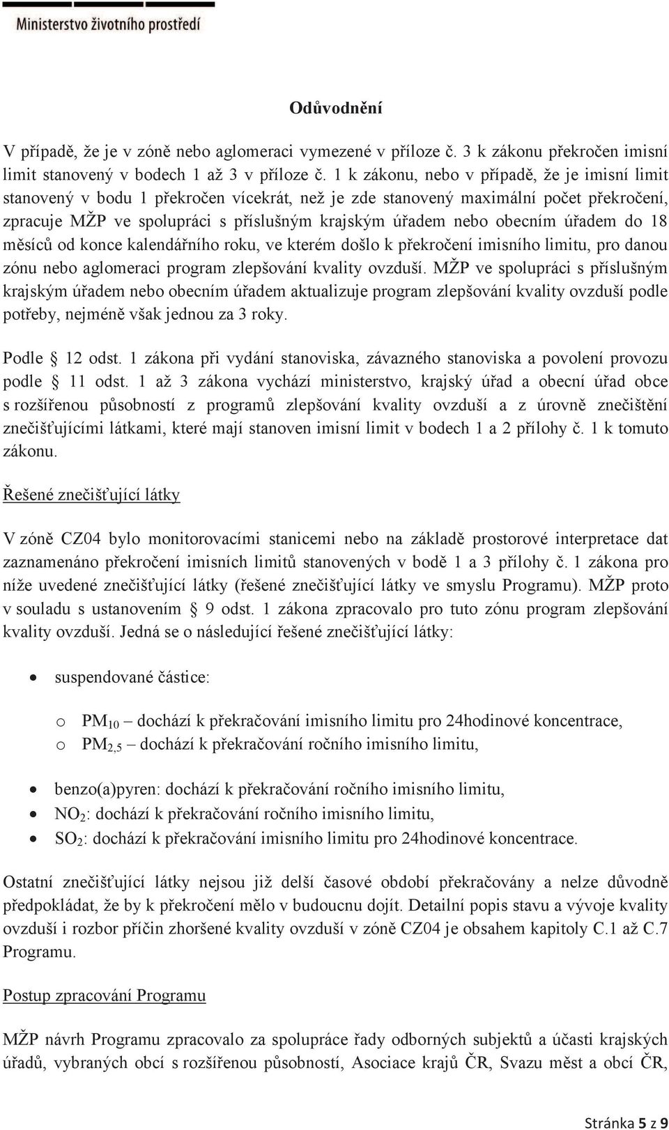 obecním úřadem do 18 měsíců od konce kalendářního roku, ve kterém došlo k překročení imisního limitu, pro danou zónu nebo aglomeraci program zlepšování kvality ovzduší.