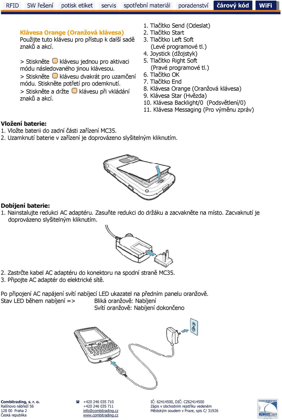 Tlačítko Left Soft (Levé programové tl.) 4. Joystick (džojstyk) 5. Tlačítko Right Soft (Pravé programové tl.) 6. Tlačítko OK 7. Tlačítko End 8. Klávesa Orange (Oranžová klávesa) 9.