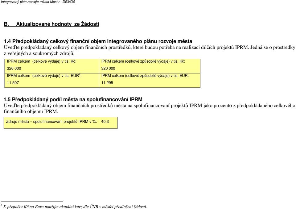 Jedná se o prostředky z veřejných a soukromých zdrojů. IPRM celkem (celkové výdaje) v tis. Kč: 326 000 IPRM celkem (celkové výdaje) v tis. EUR 2 : 11 507 IPRM celkem (celkové způsobilé výdaje) v tis.