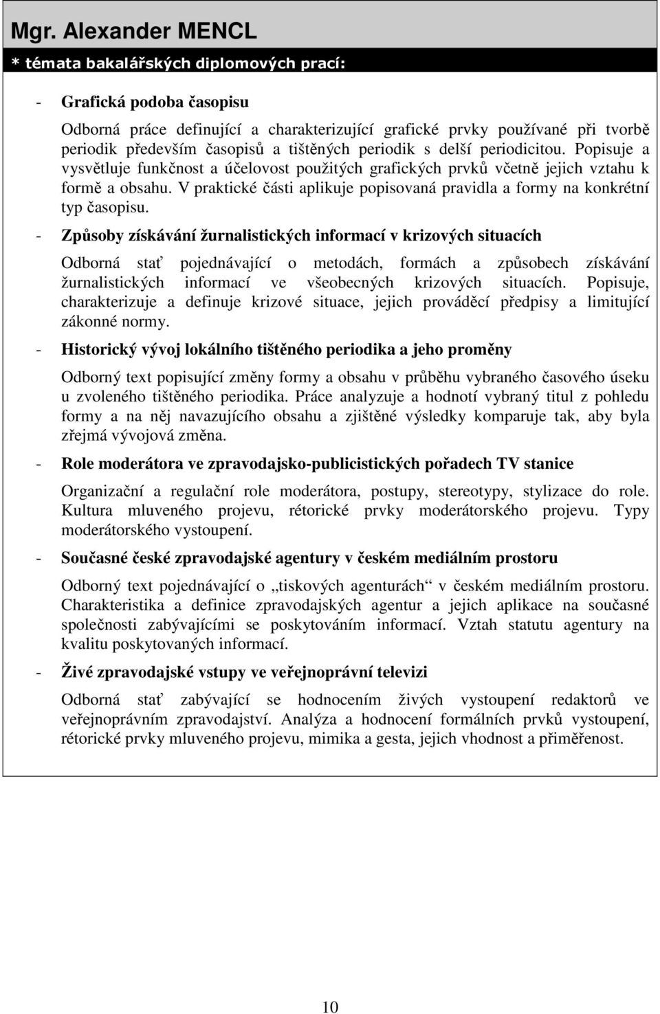 V praktické části aplikuje popisovaná pravidla a formy na konkrétní typ časopisu.