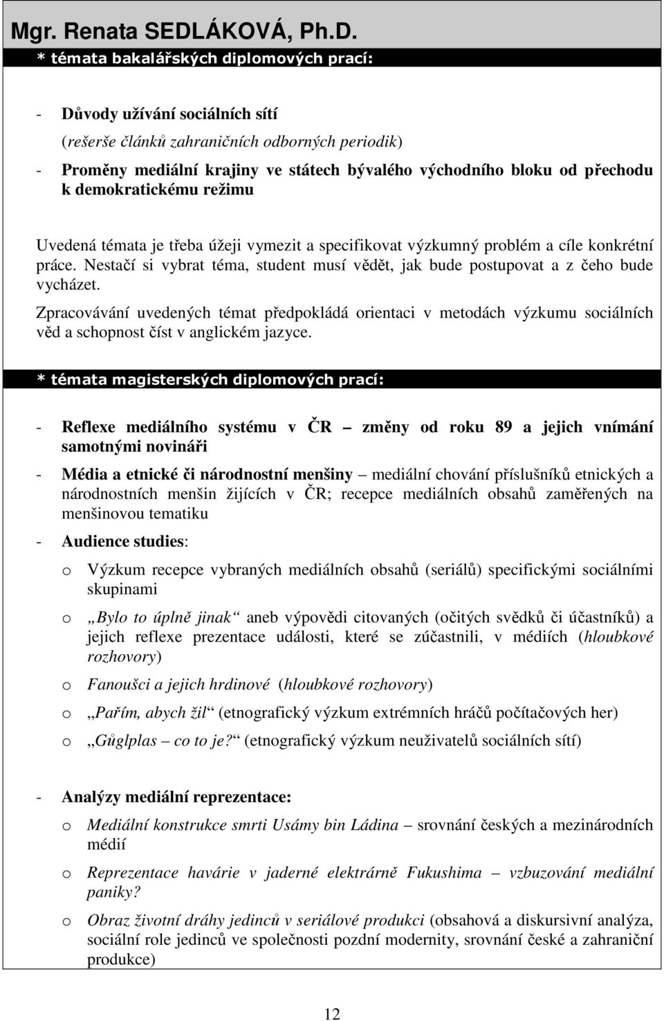 * témata bakalářských diplomových prací: - Důvody užívání sociálních sítí (rešerše článků zahraničních odborných periodik) - Proměny mediální krajiny ve státech bývalého východního bloku od přechodu