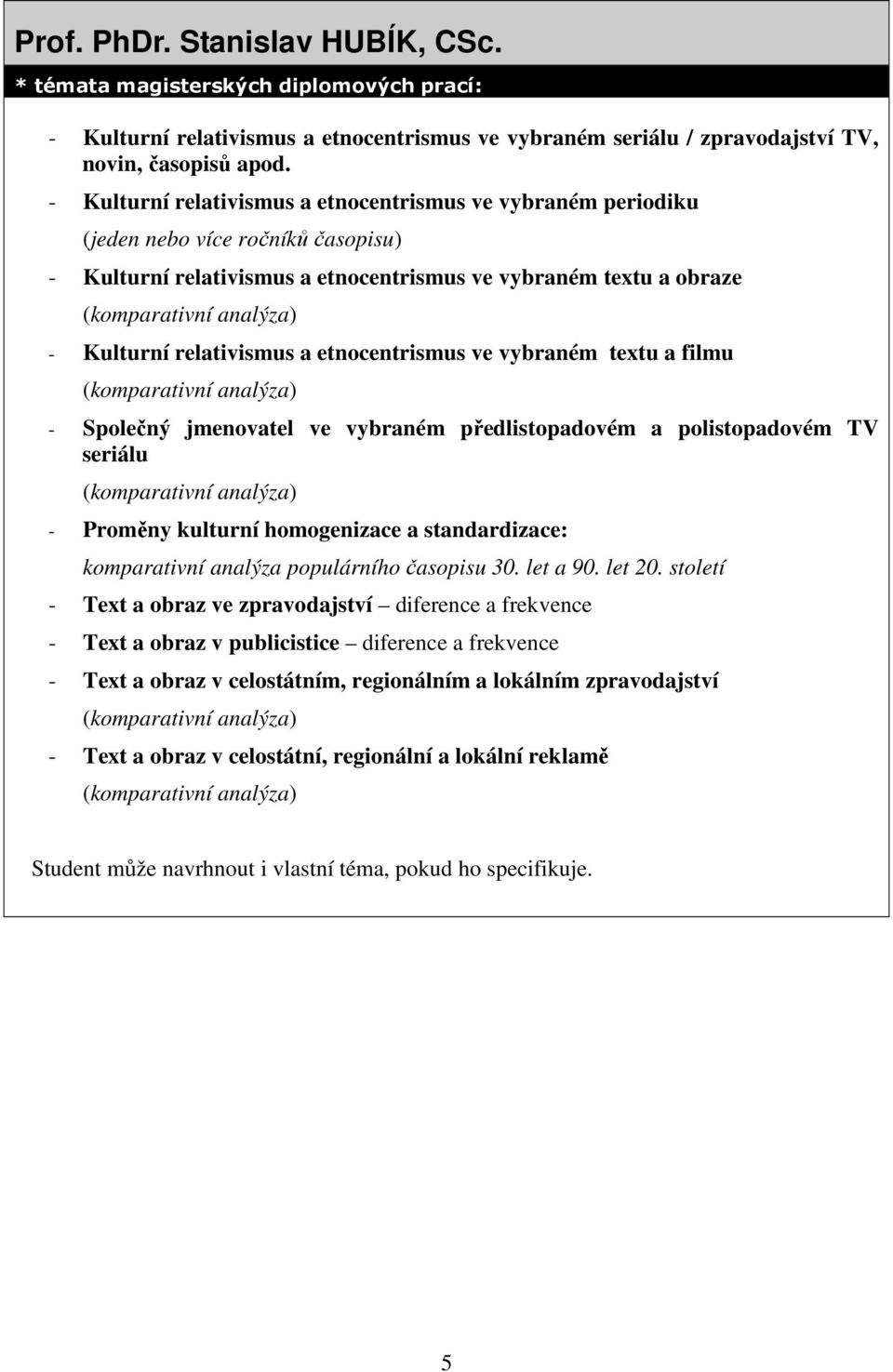 relativismus a etnocentrismus ve vybraném textu a filmu (komparativní analýza) - Společný jmenovatel ve vybraném předlistopadovém a polistopadovém TV seriálu (komparativní analýza) - Proměny kulturní