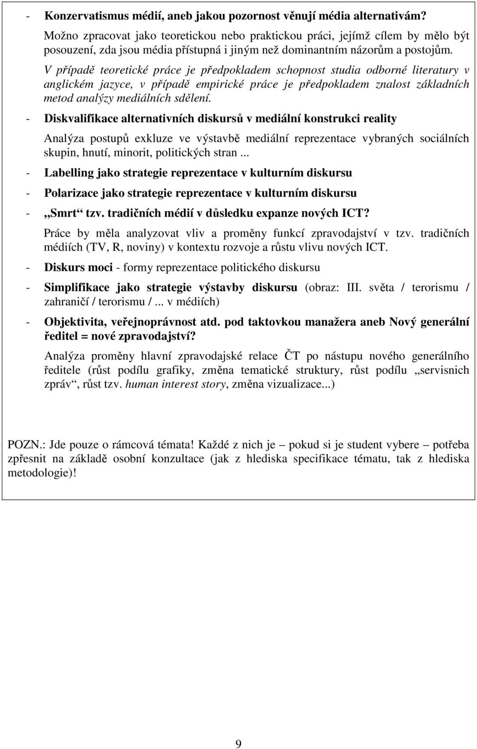 V případě teoretické práce je předpokladem schopnost studia odborné literatury v anglickém jazyce, v případě empirické práce je předpokladem znalost základních metod analýzy mediálních sdělení.