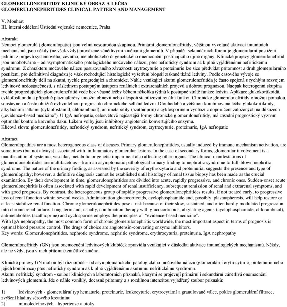 Primární glomerulonefritidy, většinou vyvolané aktivací imunitních mechanismů, jsou někdy (ne však vždy) provázené zánětlivými změnami glomerulů.