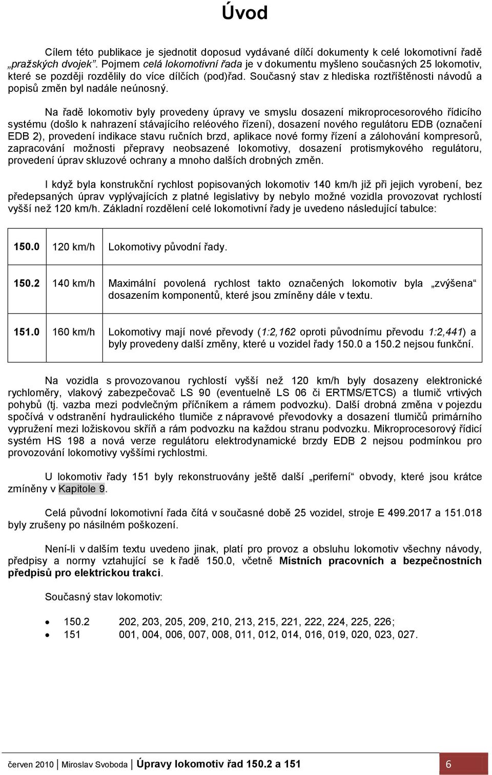 Současný stav z hlediska roztříštěnosti návodů a popisů změn byl nadále neúnosný.