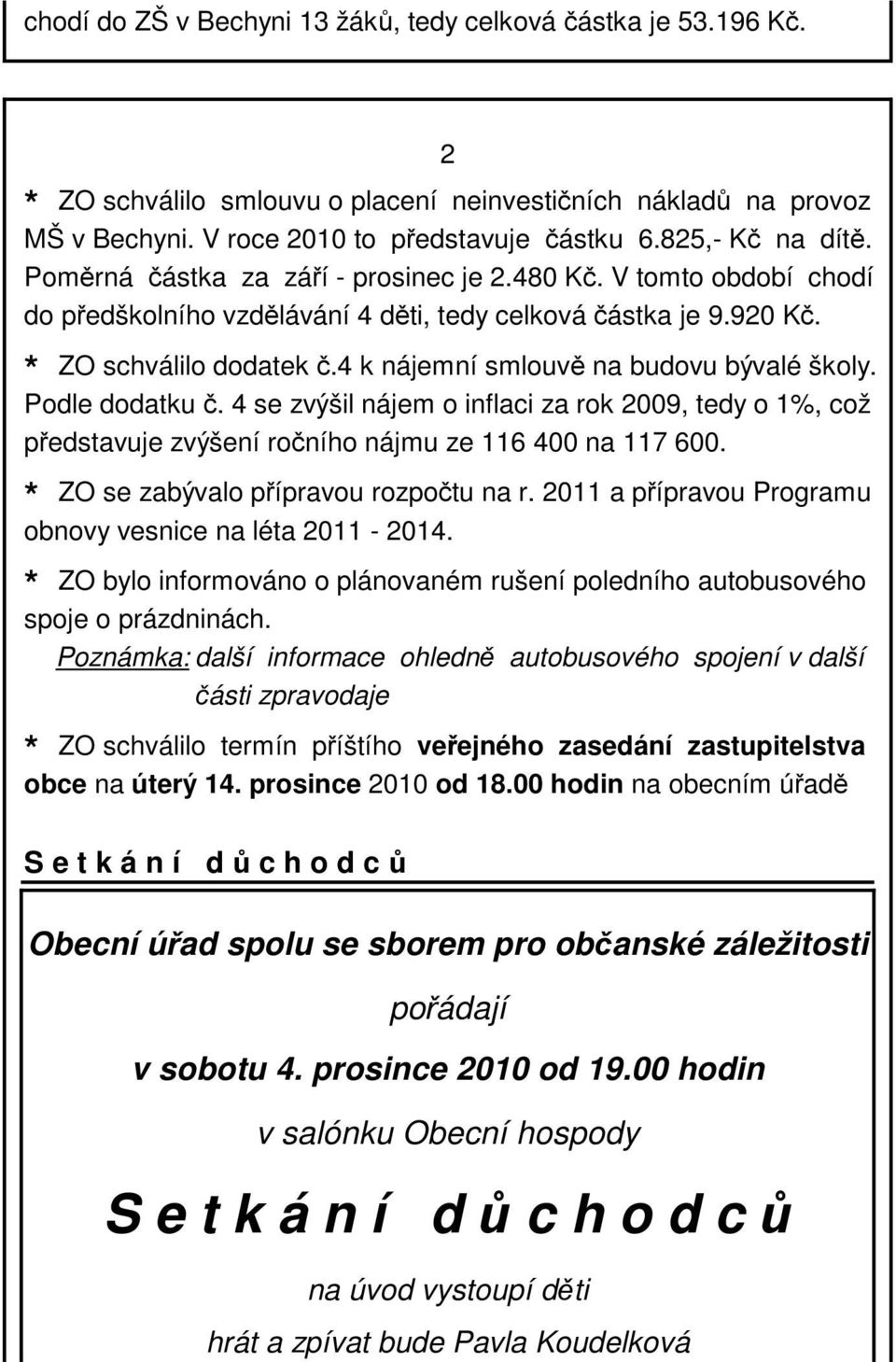 4 k nájemní smlouvě na budovu bývalé školy. Podle dodatku č. 4 se zvýšil nájem o inflaci za rok 2009, tedy o 1%, což představuje zvýšení ročního nájmu ze 116 400 na 117 600.