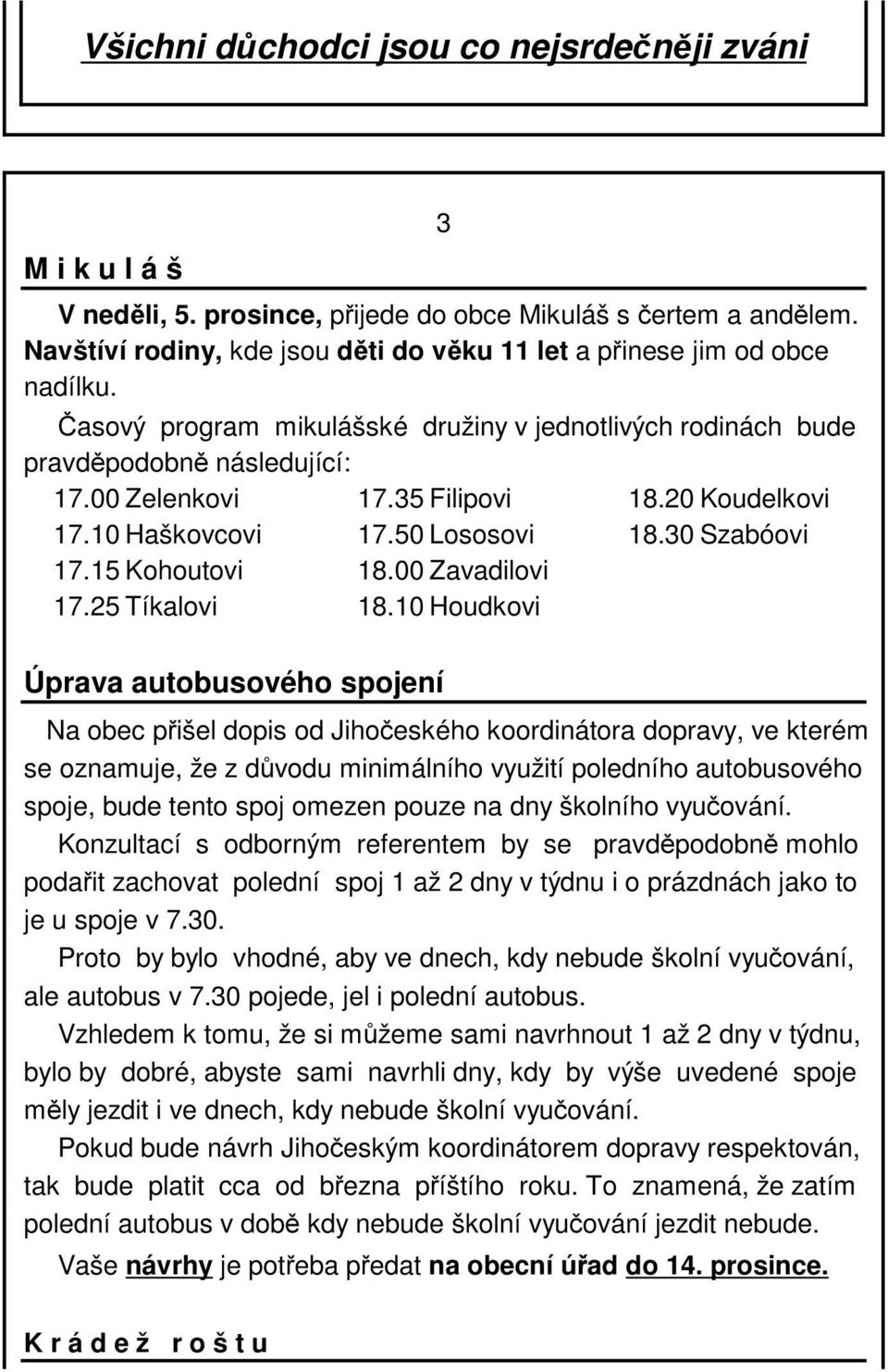 35 Filipovi 18.20 Koudelkovi 17.10 Haškovcovi 17.50 Lososovi 18.30 Szabóovi 17.15 Kohoutovi 18.00 Zavadilovi 17.25 Tíkalovi 18.