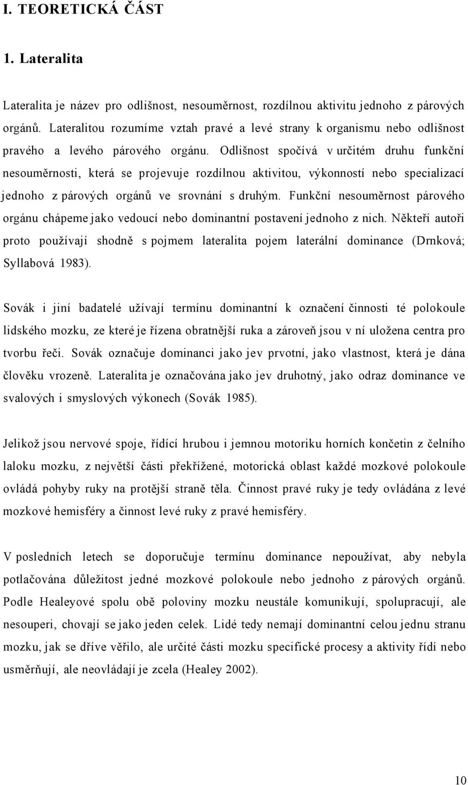 Odlišnost spočívá v určitém druhu funkční nesouměrnosti, která se projevuje rozdílnou aktivitou, výkonností nebo specializací jednoho z párových orgánů ve srovnání s druhým.