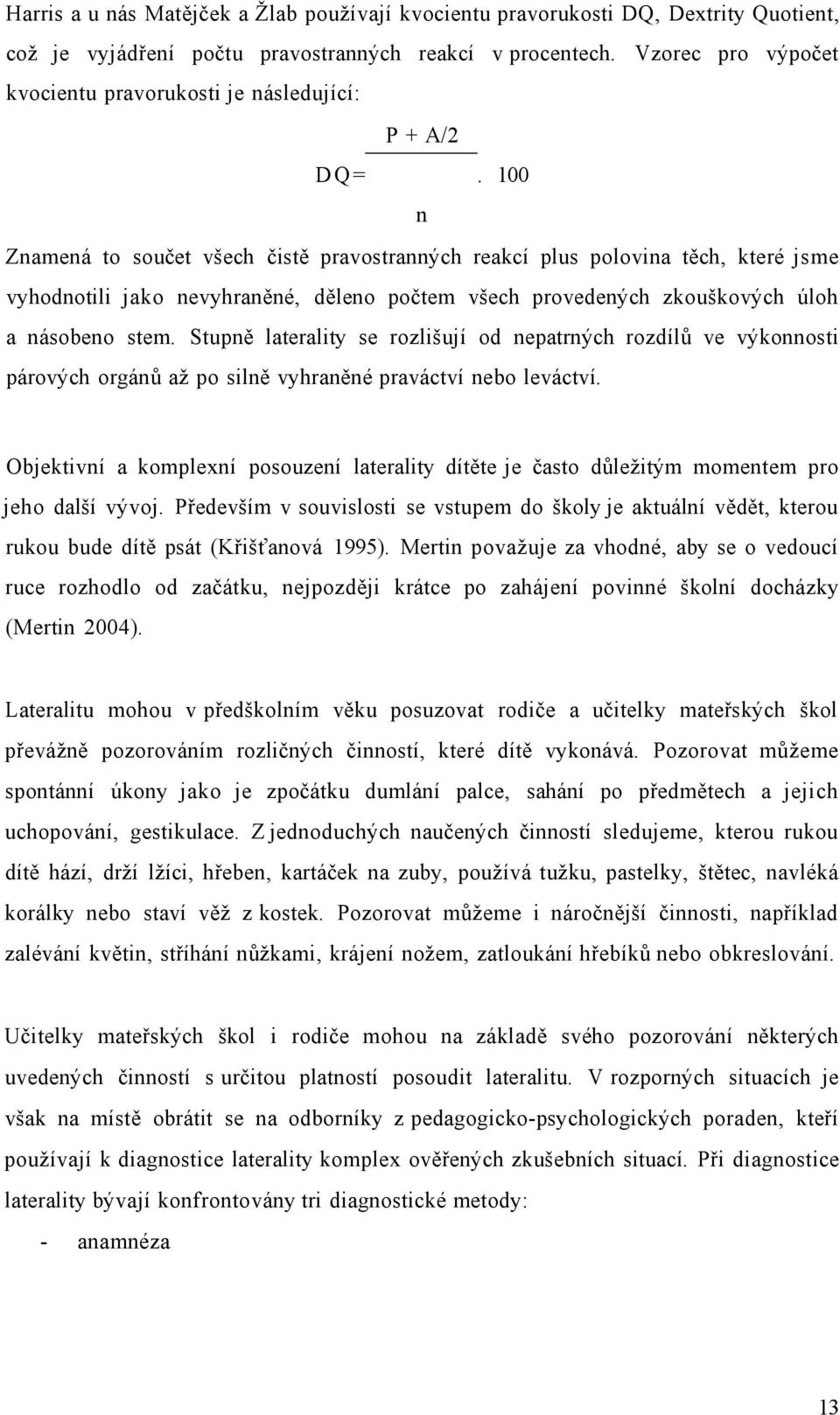 100 n Znamená to součet všech čistě pravostranných reakcí plus polovina těch, které jsme vyhodnotili jako nevyhraněné, děleno počtem všech provedených zkouškových úloh a násobeno stem.