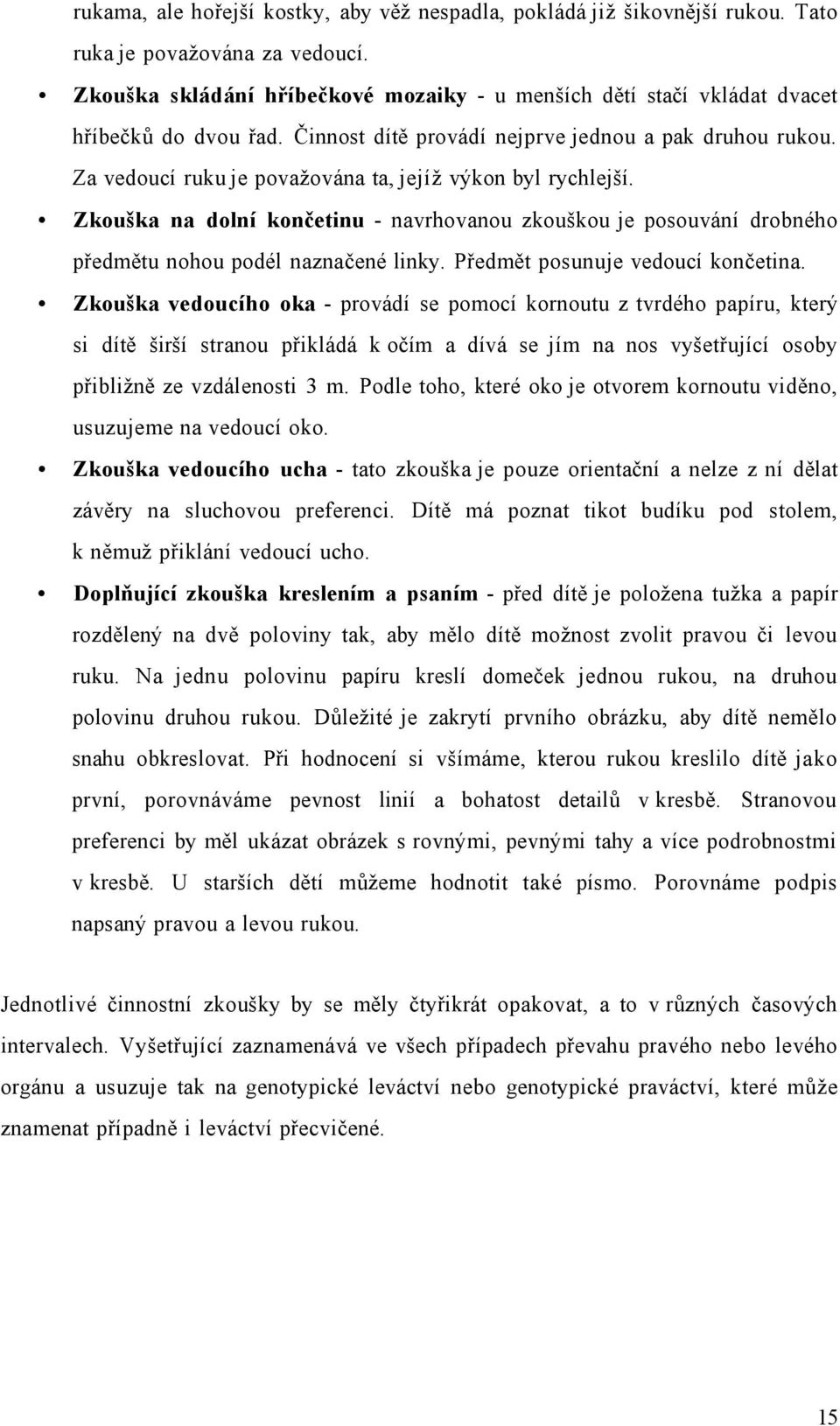 Za vedoucí ruku je považována ta, jejíž výkon byl rychlejší. Zkouška na dolní končetinu - navrhovanou zkouškou je posouvání drobného předmětu nohou podél naznačené linky.