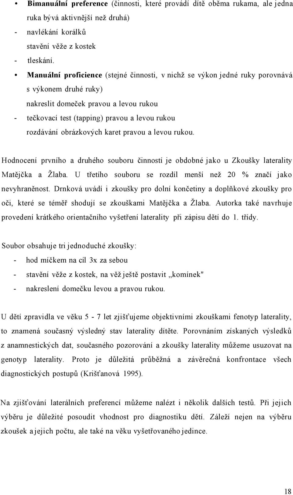 obrázkových karet pravou a levou rukou. Hodnocení prvního a druhého souboru činností je obdobné jako u Zkoušky laterality Matějčka a Žlaba.