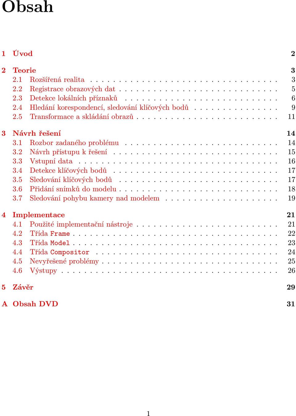 ............................ 15 3.3 Vstupní data................................... 16 3.4 Detekce klíčových bodů............................. 17 3.5 Sledování klíčových bodů............................ 17 3.6 Přidání snímků do modelu.