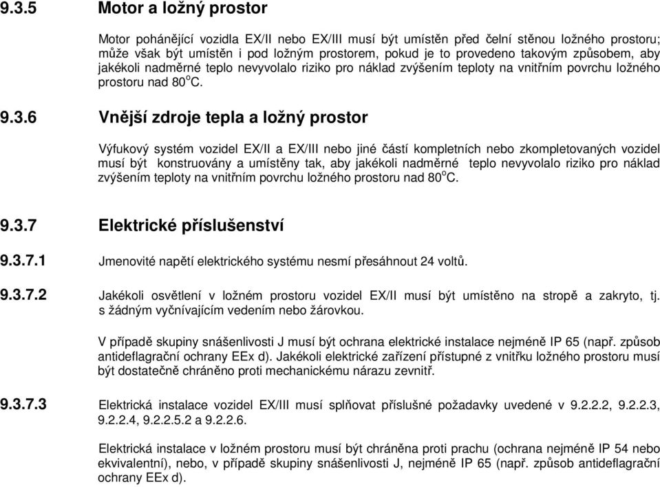 6 Vnější zdroje tepla a ložný prostor Výfukový systém vozidel EX/II a EX/III nebo jiné částí kompletních nebo zkompletovaných vozidel musí být konstruovány a umístěny tak, aby jakékoli nadměrné teplo