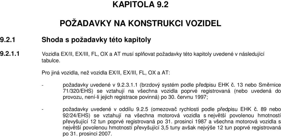 13 nebo Směrnice 71/320/EHS) se vztahují na všechna vozidla poprvé registrovaná (nebo uvedená do provozu, není-li jejich registrace povinná) po 30. červnu 1997; - požadavky uvedené v oddílu 9.2.5 (omezovač rychlosti podle předpisu EHK č.