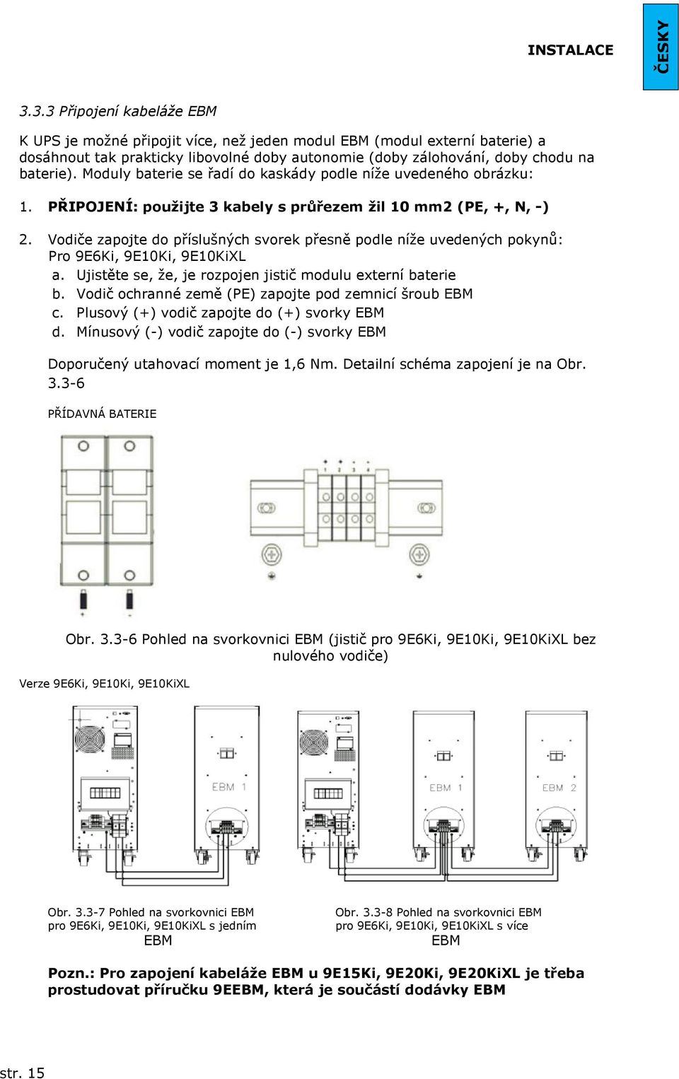 Moduly baterie se řadí do kaskády podle níže uvedeného obrázku: 1. PŘIPOJENÍ: použijte 3 kabely s průřezem žil 10 mm2 (PE, +, N, -) 2.