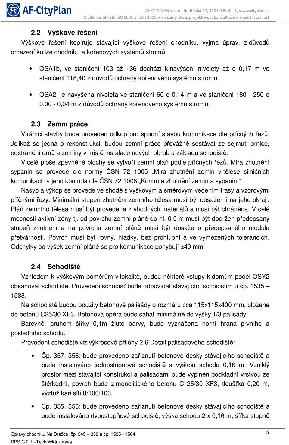 OSA2, je navýšena niveleta ve staničení 60 o 0,14 m a ve staničení 180-250 o 0,00-0,04 m z důvodů ochrany kořenového systému stromu. 2.