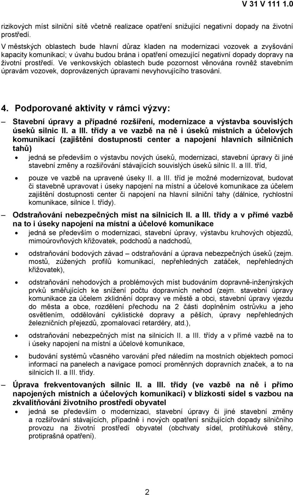 Ve venkovských oblastech bude pozornost věnována rovněž stavebním úpravám vozovek, doprovázených úpravami nevyhovujícího trasování. 4.