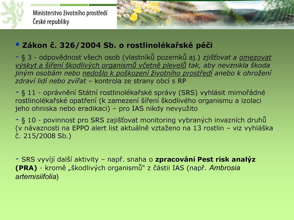 kontrola ze strany obcí s RP - 11 - oprávnění Státní rostlinolékařské správy (SRS) vyhlásit mimořádné rostlinolékařské opatření (k zamezení šíření škodlivého organismu a izolaci jeho ohniska nebo