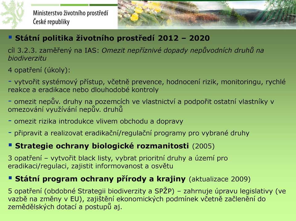 eradikace nebo dlouhodobé kontroly - omezit nepův. druhy na pozemcích ve vlastnictví a podpořit ostatní vlastníky v omezování využívání nepův.