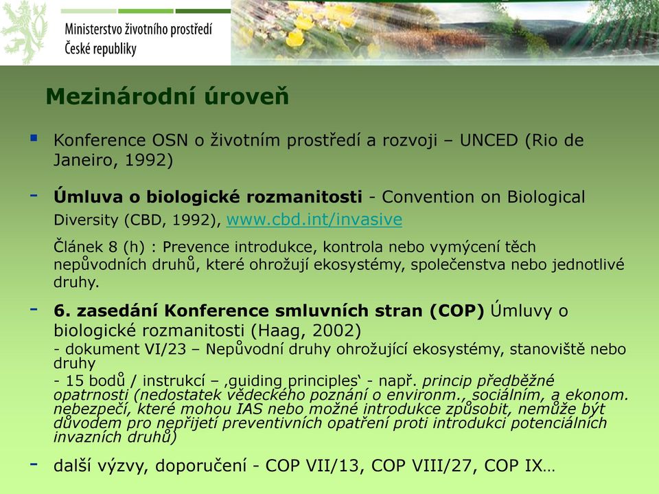 zasedání Konference smluvních stran (COP) Úmluvy o biologické rozmanitosti (Haag, 2002) - dokument VI/23 Nepůvodní druhy ohrožující ekosystémy, stanoviště nebo druhy - 15 bodů / instrukcí guiding