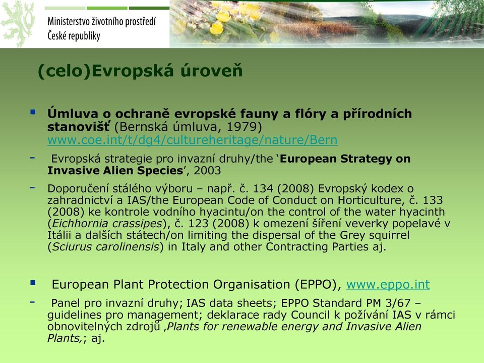 134 (2008) Evropský kodex o zahradnictví a IAS/the European Code of Conduct on Horticulture, č. 133 (2008) ke kontrole vodního hyacintu/on the control of the water hyacinth (Eichhornia crassipes), č.