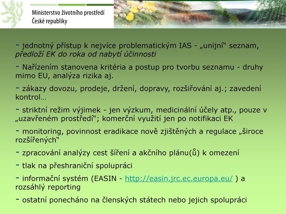 , pouze v uzavřeném prostředí ; komerční využití jen po notifikaci EK - monitoring, povinnost eradikace nově zjištěných a regulace široce rozšířených - zpracování analýzy cest šíření