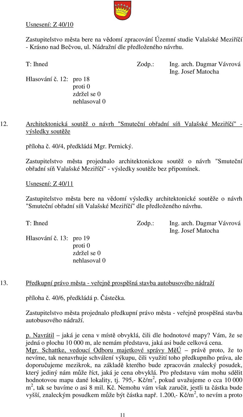 Zastupitelstvo města projednalo architektonickou soutěž o návrh "Smuteční obřadní síň Valašské Meziříčí" - výsledky soutěže bez připomínek.