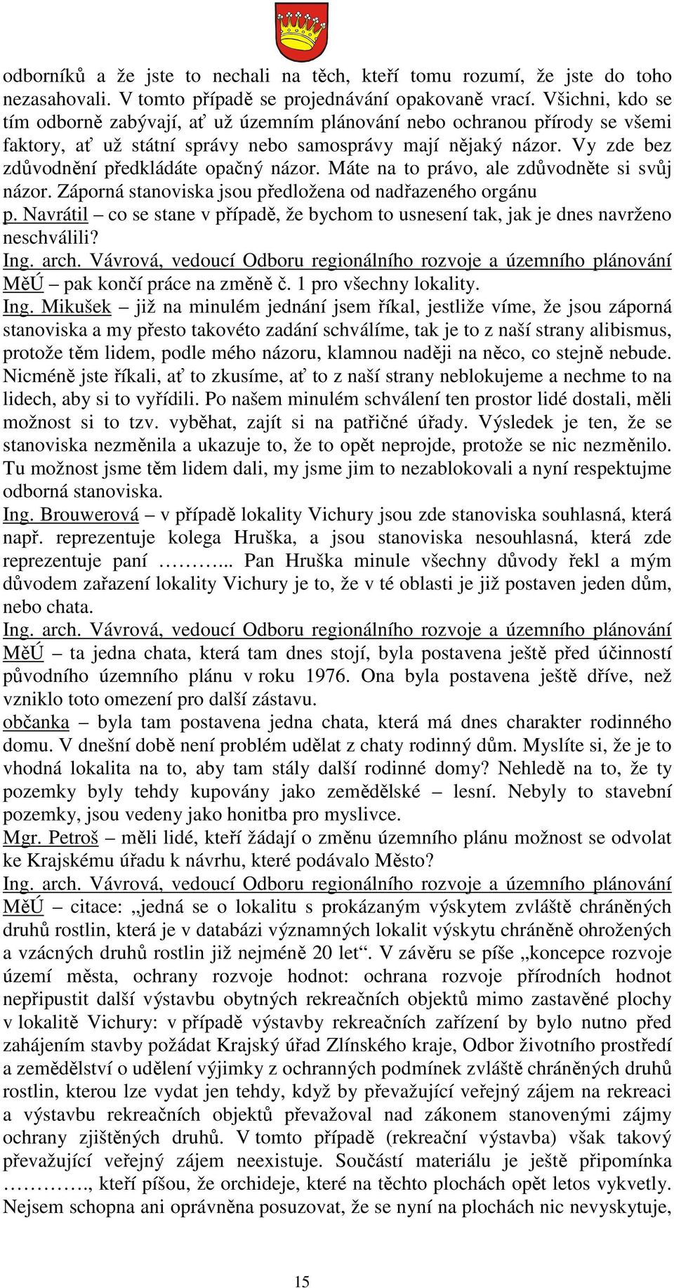 Vy zde bez zdůvodnění předkládáte opačný názor. Máte na to právo, ale zdůvodněte si svůj názor. Záporná stanoviska jsou předložena od nadřazeného orgánu p.