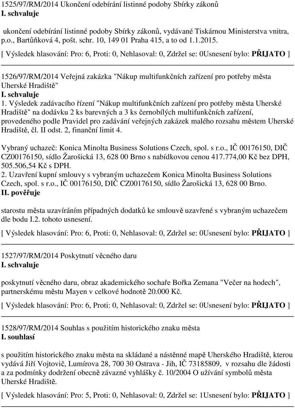 [ Výsledek hlasování: Pro: 6, Proti: 0, Nehlasoval: 0, Zdržel se: 0Usnesení bylo: PŘIJATO ] 1526/97/RM/2014 Veřejná zakázka "Nákup multifunkčních zařízení pro potřeby města Uherské Hradiště" 1.