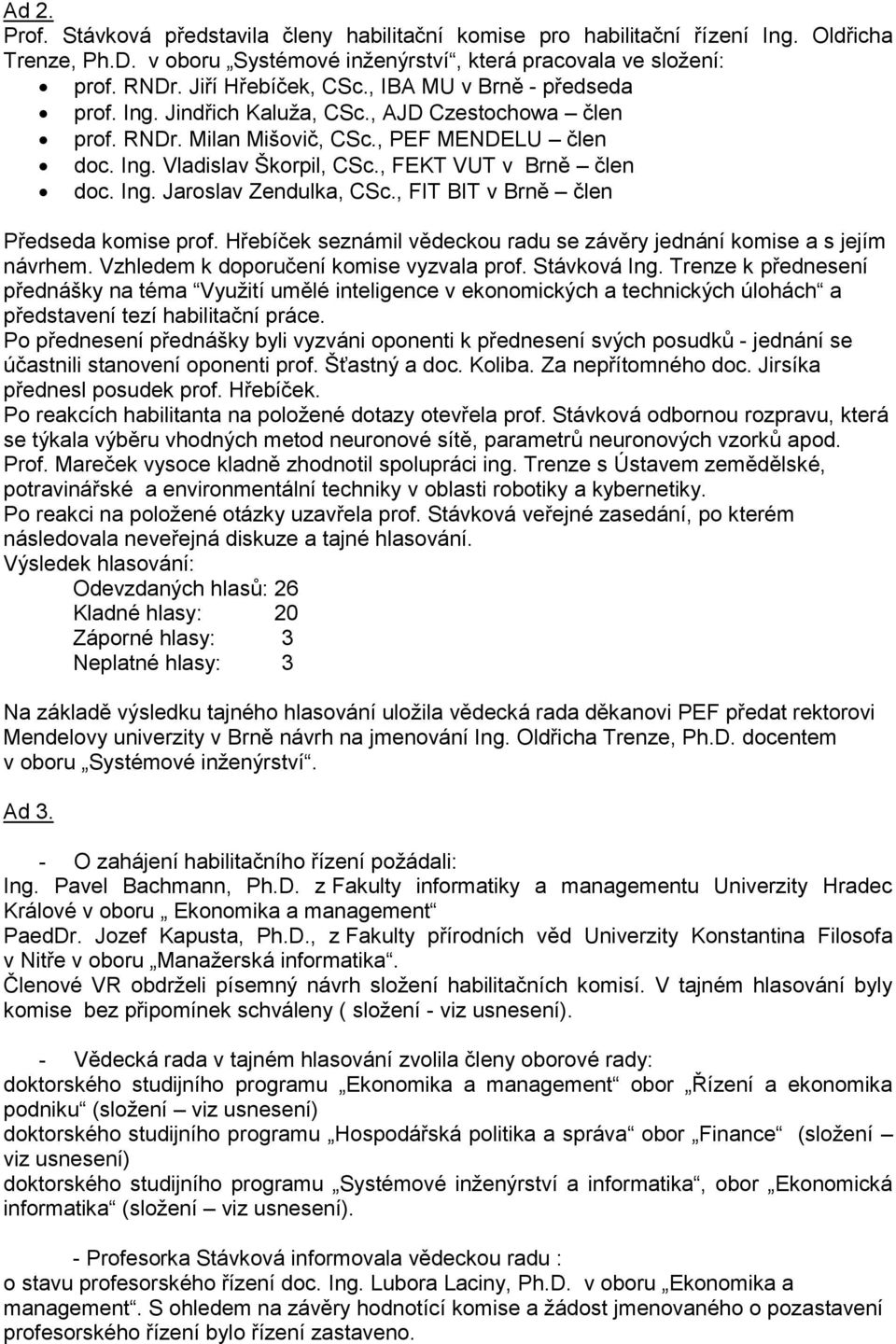 , FIT BIT v Brně člen Předseda komise prof. Hřebíček seznámil vědeckou radu se závěry jednání komise a s jejím návrhem. Vzhledem k doporučení komise vyzvala prof. Stávková Ing.