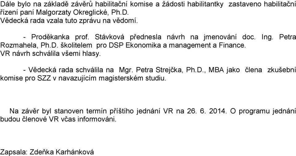 VR návrh schválila všemi hlasy. - Vědecká rada schválila na Mgr. Petra Strejčka, Ph.D.