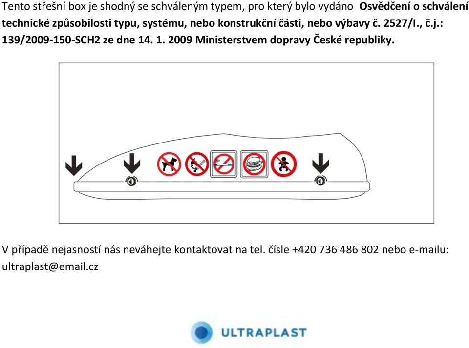 : 139/2009-150-SCH2 ze dne 14. 1. 2009 Ministerstvem dopravy České republiky.