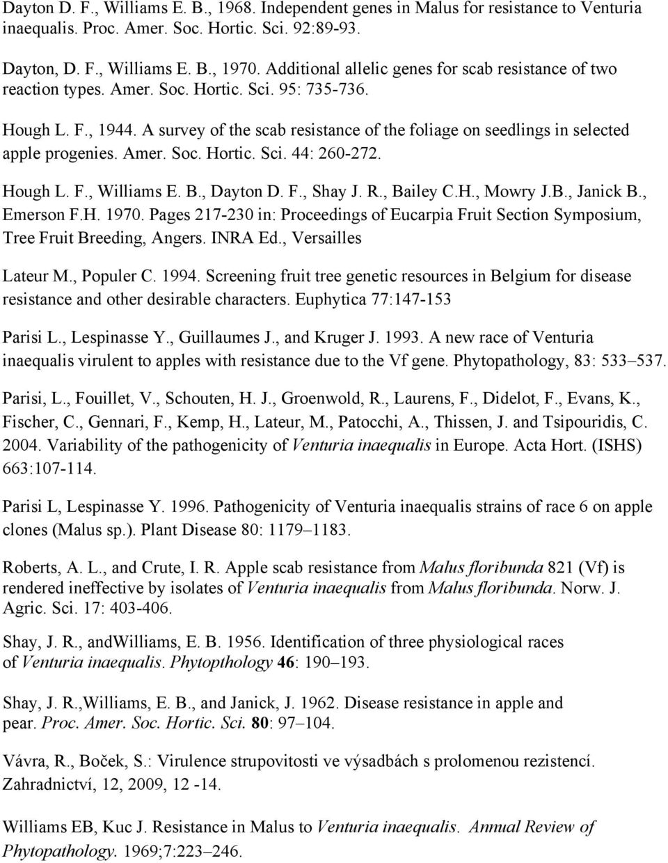 A survey of the scab resistance of the foliage on seedlings in selected apple progenies. Amer. Soc. Hortic. Sci. 44: 260-272. Hough L. F., Williams E. B., Dayton D. F., Shay J. R., Bailey C.H., Mowry J.