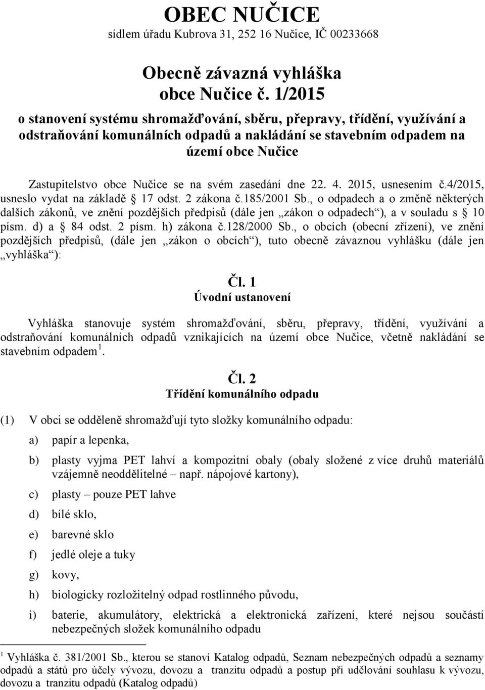 svém zasedání dne 22. 4. 2015, usnesením č.4/2015, usneslo vydat na základě 17 odst. 2 zákona č.185/2001 Sb.