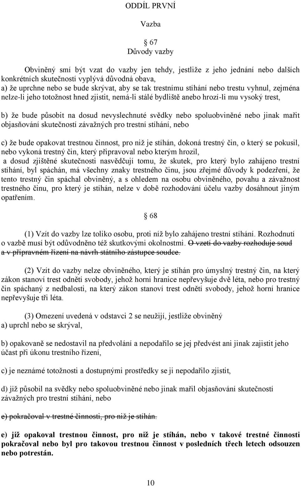 spoluobviněné nebo jinak mařit objasňování skutečností závažných pro trestní stíhání, nebo c) že bude opakovat trestnou činnost, pro niž je stíhán, dokoná trestný čin, o který se pokusil, nebo vykoná