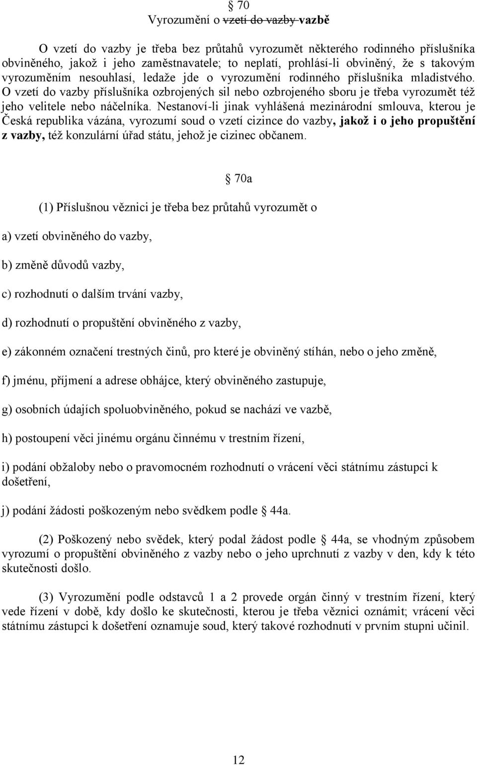 O vzetí do vazby příslušníka ozbrojených sil nebo ozbrojeného sboru je třeba vyrozumět též jeho velitele nebo náčelníka.