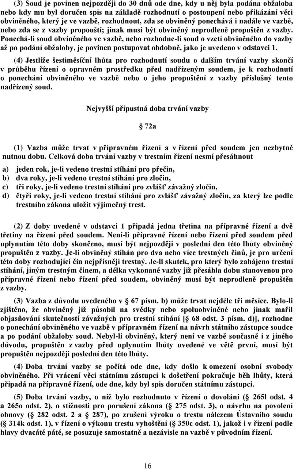 Ponechá-li soud obviněného ve vazbě, nebo rozhodne-li soud o vzetí obviněného do vazby až po podání obžaloby, je povinen postupovat obdobně, jako je uvedeno v odstavci 1.