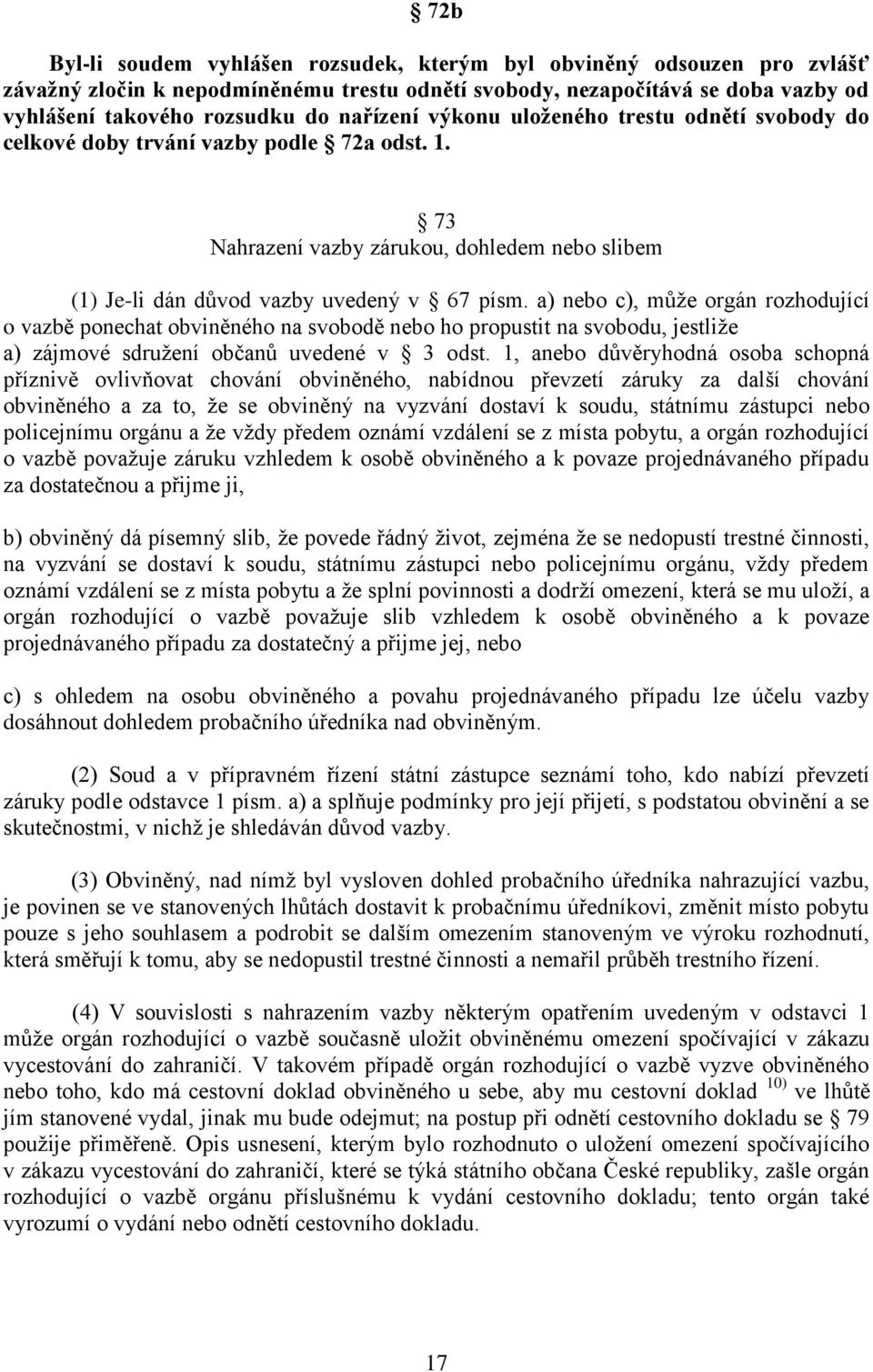 a) nebo c), může orgán rozhodující o vazbě ponechat obviněného na svobodě nebo ho propustit na svobodu, jestliže a) zájmové sdružení občanů uvedené v 3 odst.