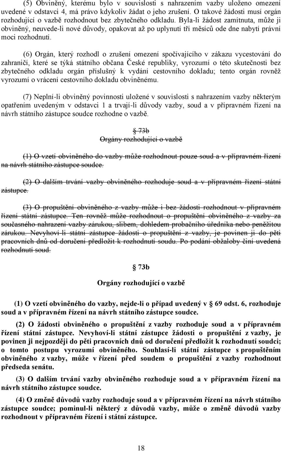 Byla-li žádost zamítnuta, může ji obviněný, neuvede-li nové důvody, opakovat až po uplynutí tří měsíců ode dne nabytí právní moci rozhodnutí.