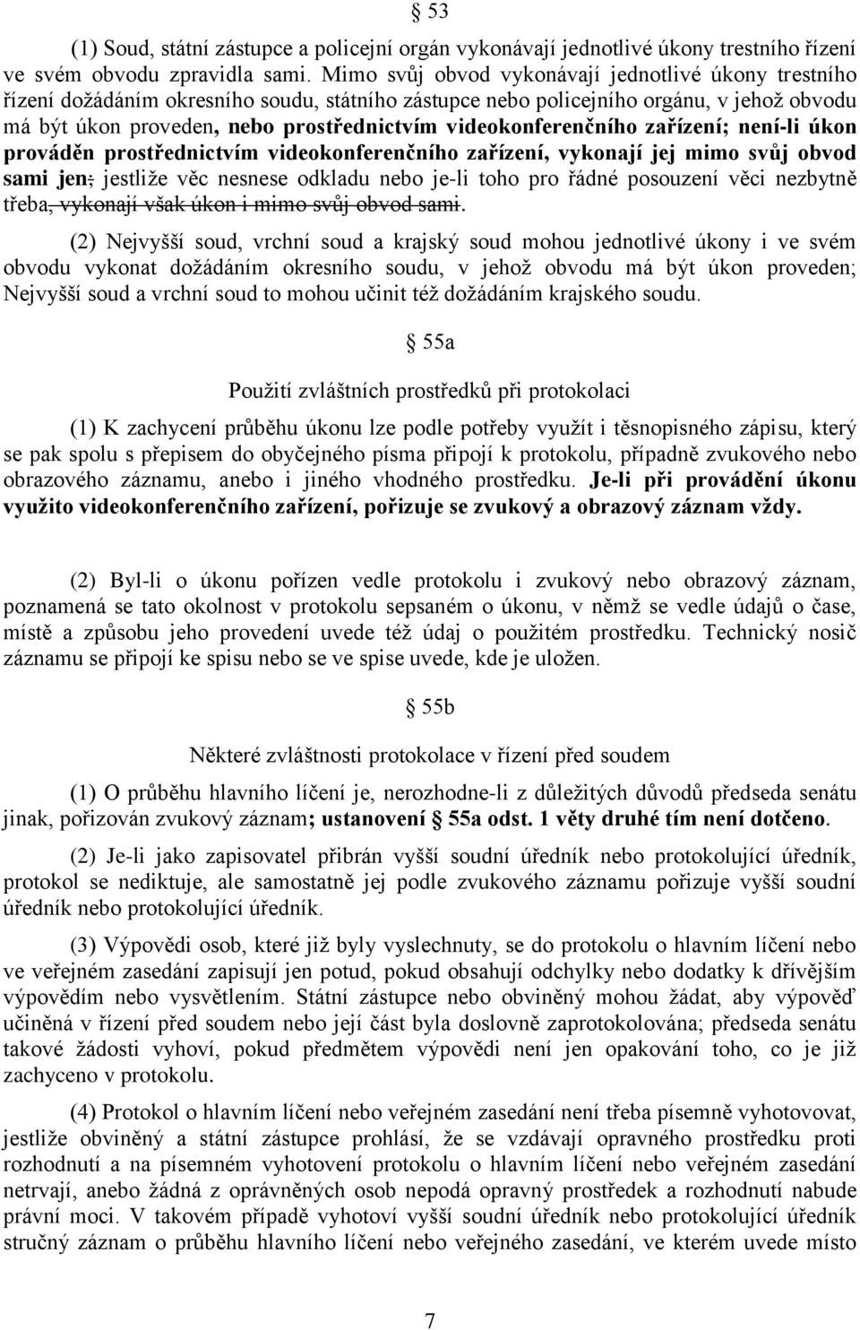 videokonferenčního zařízení; není-li úkon prováděn prostřednictvím videokonferenčního zařízení, vykonají jej mimo svůj obvod sami jen; jestliže věc nesnese odkladu nebo je-li toho pro řádné posouzení