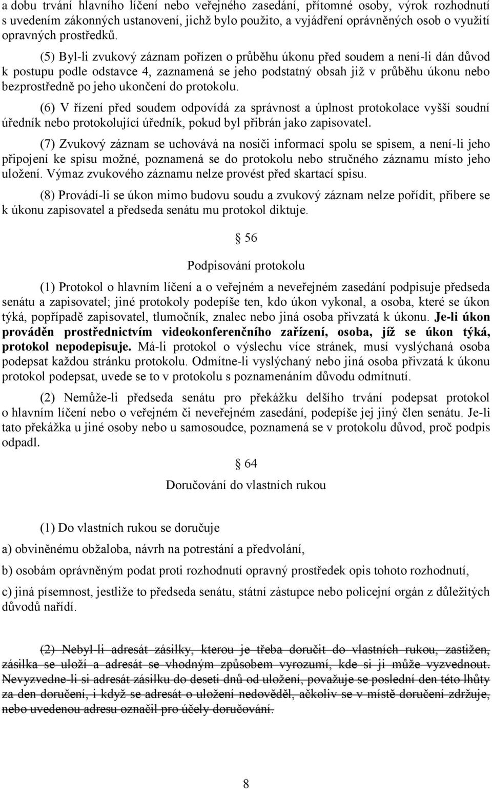 (5) Byl-li zvukový záznam pořízen o průběhu úkonu před soudem a není-li dán důvod k postupu podle odstavce 4, zaznamená se jeho podstatný obsah již v průběhu úkonu nebo bezprostředně po jeho ukončení