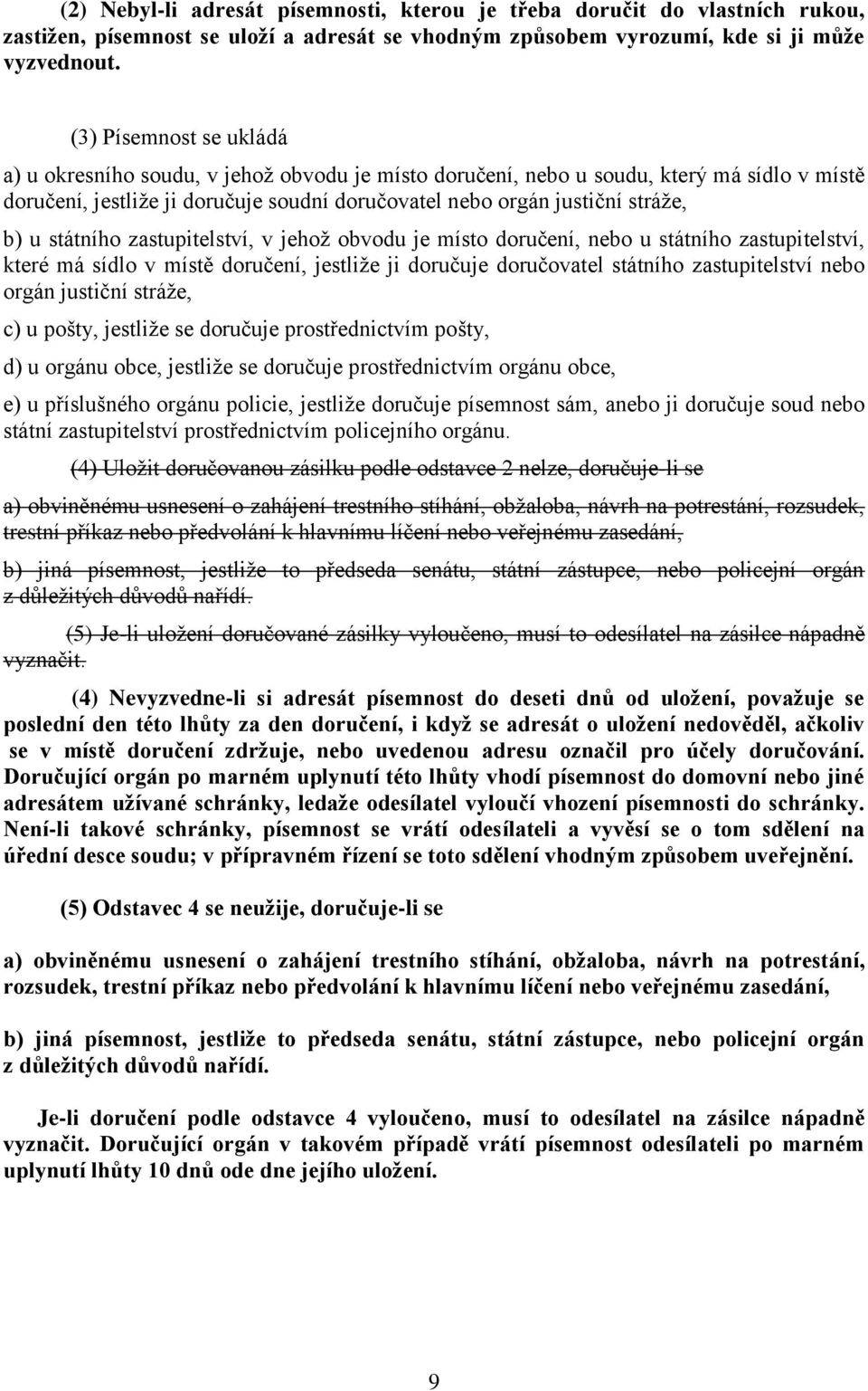 státního zastupitelství, v jehož obvodu je místo doručení, nebo u státního zastupitelství, které má sídlo v místě doručení, jestliže ji doručuje doručovatel státního zastupitelství nebo orgán