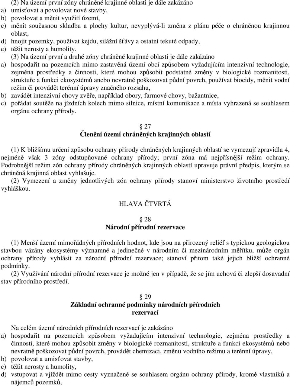 (3) Na území první a druhé zóny chráněné krajinné oblasti je dále zakázáno a) hospodařit na pozemcích mimo zastavěná území obcí způsobem vyžadujícím intenzivní technologie, zejména prostředky a