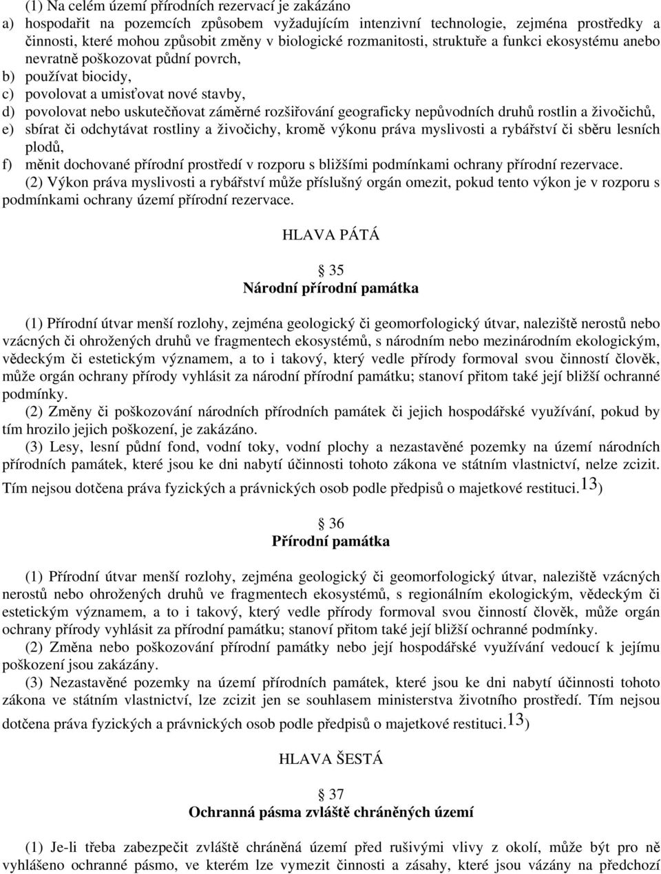 geograficky nepůvodních druhů rostlin a živočichů, e) sbírat či odchytávat rostliny a živočichy, kromě výkonu práva myslivosti a rybářství či sběru lesních plodů, f) měnit dochované přírodní